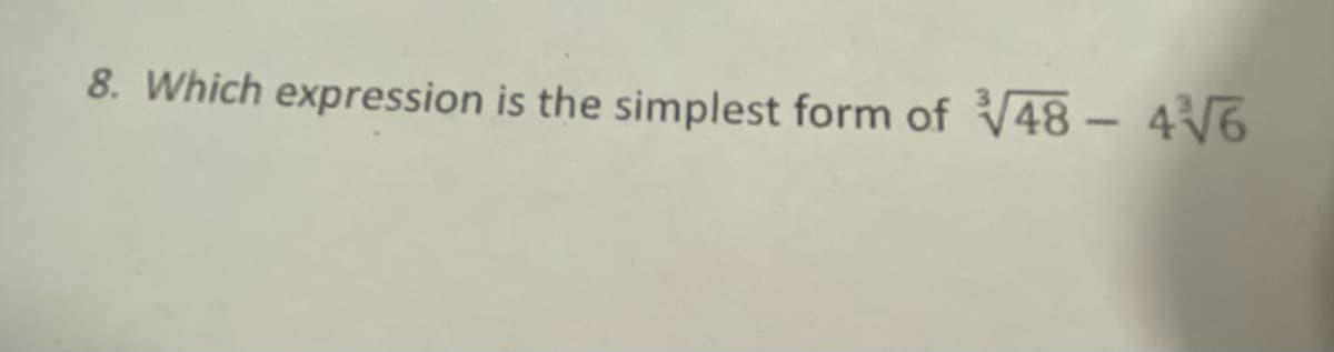 8. Which expression is the simplest form of V48- 4V6
