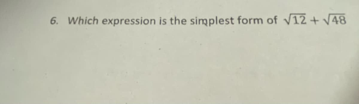 6. Which expression is the simplest form of V12+ V48
