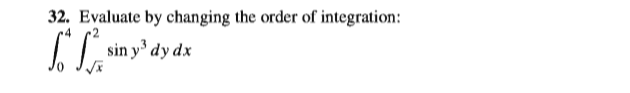 32. Evaluate by changing the order of integration:
sin y dy dx
