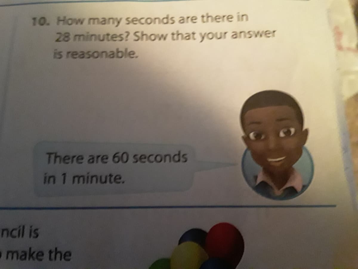 10. How many seconds are there in
28 minutes? Show that your answer
is reasonable.
There are 60 seconds
in 1 minute.
ncil is
make the
