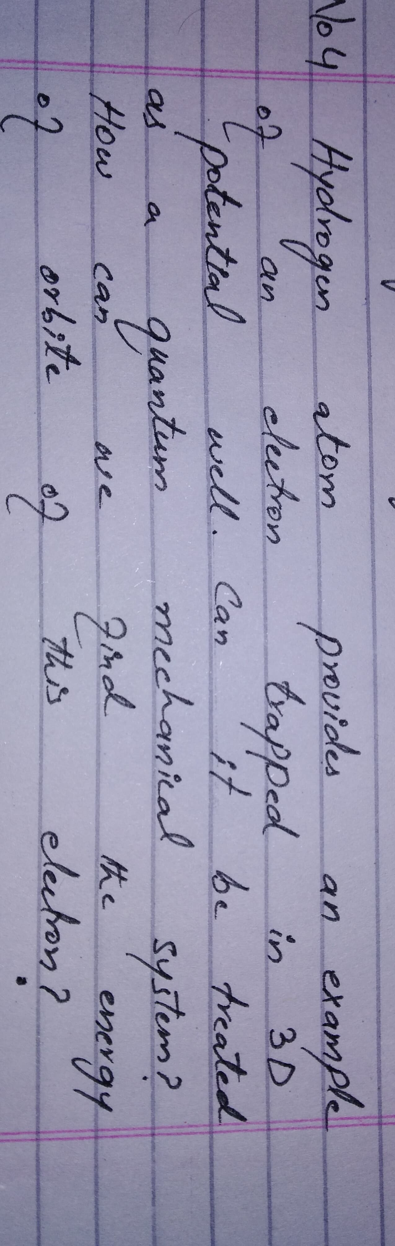 64 Hydlrogen
atom
cleetron
provides
an example
bapped
be
in
3D
of
Dotential
an
well.Can
treated
system?
ergy
electon?
mechanical
qrantum
as
How
can
伏e
ene
ve
07
orbite
this
