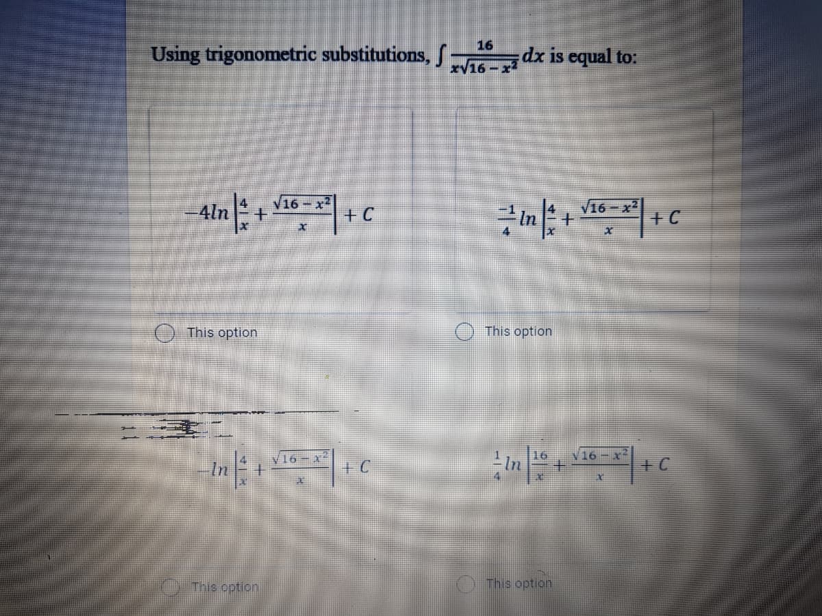 16
Using trigonometric substitutions, S dx is equal to:
16 x
4ln
+ C
V16-x2
+ C
O This option
This option
16
In
16-x
16-x
In
王
This option
This option
