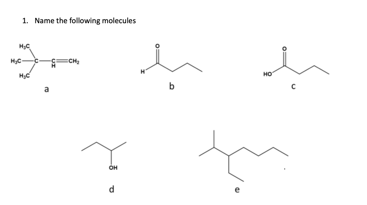 1. Name the following molecules
H3C
H3C
H3C
a
CH₂
ОН
d
Н
b
e
НО
C