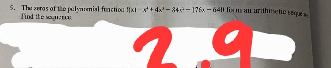 9. The zeros of the polynomial function f(x) =x* + 4x3 - 84x² - 176x + 640 form an arithmetic sequens
Find the sequence.
