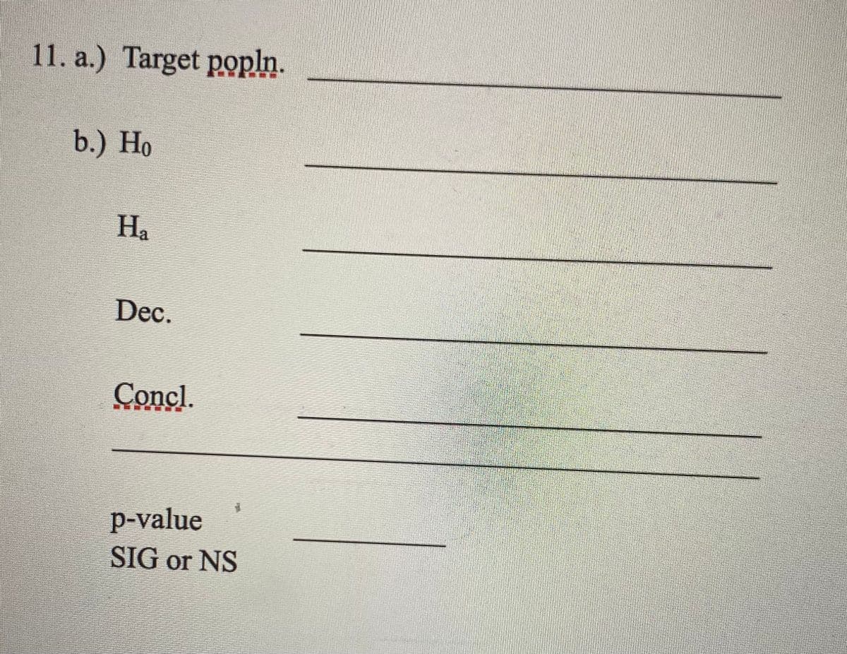 11. a.) Target popln.
b.) Ho
На
Dec.
Concl.
p-value
SIG or NS
