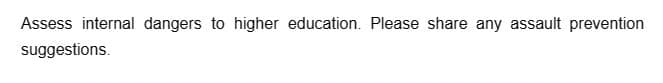 Assess internal dangers to higher education. Please share any assault prevention
suggestions.