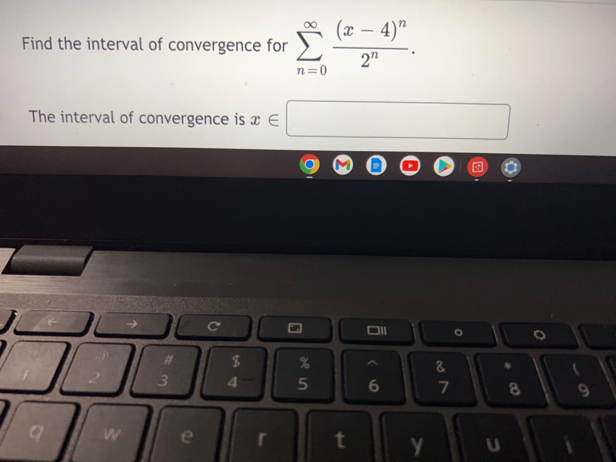 Find the interval of convergence for
The interval of convergence is a E
(2)
$
G
W
3
e
4
r
n=0
%
5
(x - 4)"
22
t
וום
6
Y
&
7
O
B
*
BO
O