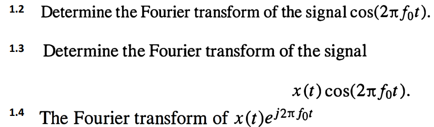 Determine the Fourier transform of the signal cos(2лfot).
1.3 Determine the Fourier transform of the signal
1.4
x(t) cos(2π fot).
The Fourier transform of x(t)ej ²¹ fot