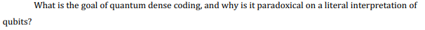 qubits?
What is the goal of quantum dense coding, and why is it paradoxical on a literal interpretation of