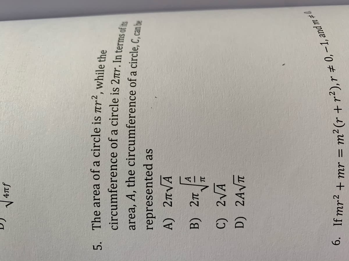 V 4Tf
5. The area of a circle is Tr“, while the
circumference of a circle is 2ar. In terms of
area, A, the circumference of a circle, C, can be
represented as
A) 2nVA
A.
B) 2n
C) 2VA
D) 2AVT
6. If mr2 + mr =
mr + mr = m²(r + r²),r ± 0,-1,andm
