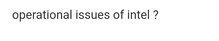 operational issues of intel ?
