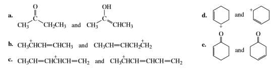 ОН
a.
d.
and
CH2CH3 and CH5
"СНCH
CH5
b. СН,СНCH-СНСH, and CH,CH—CСHCH-CH,
and
с. СH,CH—CHCHCH—СH, and CH,СНCH—СHCH—CH,
