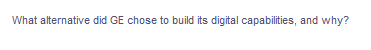 What alternative did GE chose to build its digital capabilities, and why?

