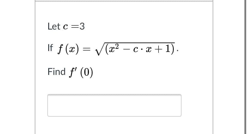 Let c =3
If f (x) = V(2 – c · x + 1).
-
Find f' (0)
