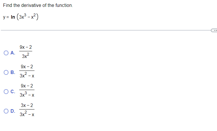 Find the derivative of the function.
y = In (3x³-x²)
O A.
B.
O C.
O D.
9x - 2
3x²
9x - 2
3x²-x
9x - 2
3x3
- X
3x-2
3x²-x