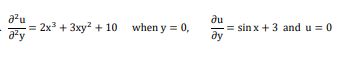 a²u
a²y
2x³ + 3xy2+10 when y = 0,
ди
ду
sin x + 3 and u = 0