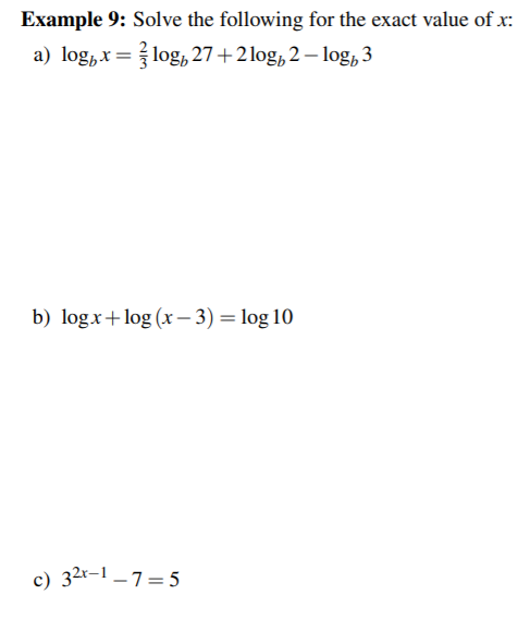 Example 9: Solve the following for the exact value of x
a) log,xlog, 27+2 log, 2-log, 3
b) logx+log x3) log 10
c) 32-17 5
