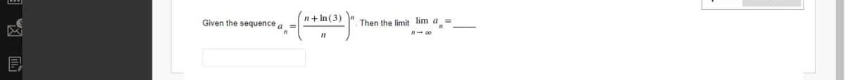 Given the sequence
n+ In(3)
Then the limit lim a
