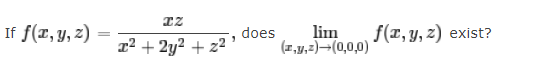 If f(r, y, 2)
lim
(1,y,2)¬(0,0,0)
f(r, y, z) exist?
does
12 + 2y? + z2
