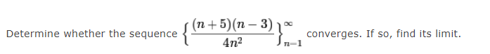 (п +5)(п — 3) 1
|
converges. If so, find its limit.
n-1
Determine whether the sequence
4n?
