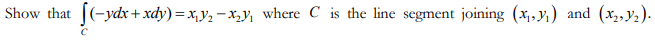 Show that (-ydx+xdy)=x₁₂x₂y₁ where C is the line segment joining (x,y) and (x₂,₂).