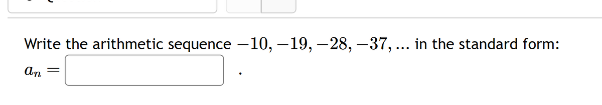 Write the arithmetic sequence -10, -19, -28, -37, ... in the standard form:
An
-