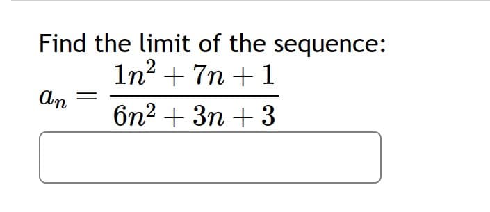 Find the limit of the sequence:
1n² + 7n + 1
6n² + 3n+3
An