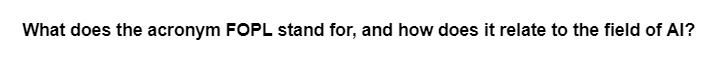What does the acronym FOPL stand for, and how does it relate to the field of AI?