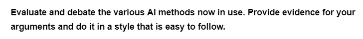 Evaluate and debate the various Al methods now in use. Provide evidence for your
arguments and do it in a style that is easy to follow.