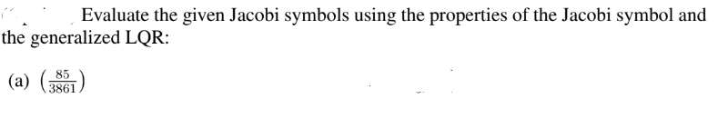 Evaluate the given Jacobi symbols using the properties of the Jacobi symbol and
the generalized LQR:
(a) (3851)