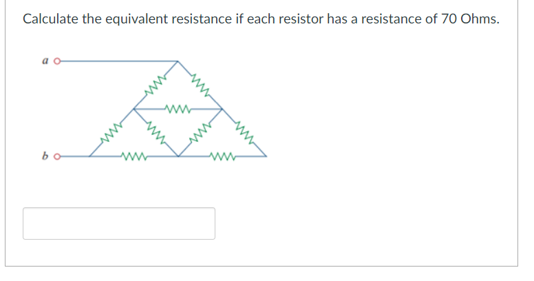 Calculate the equivalent resistance if each resistor has a resistance of 70 Ohms.
bo
