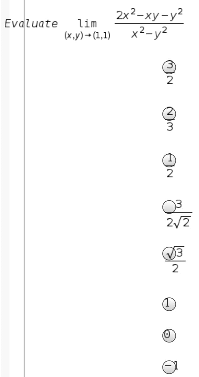 2x2-ху-у?
x²-y?
Evaluate
lim
(x,y)→ (1,1)
(2)
3.
2
2/2
2
