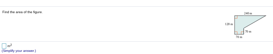 Find the area of the figure.
240 m
120 m
70 m
70 m
|m²
(Simplify your answer.)
