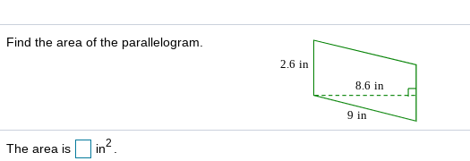 Find the area of the parallelogram.
2.6 in
8.6 in
9 in
The area is in?.
