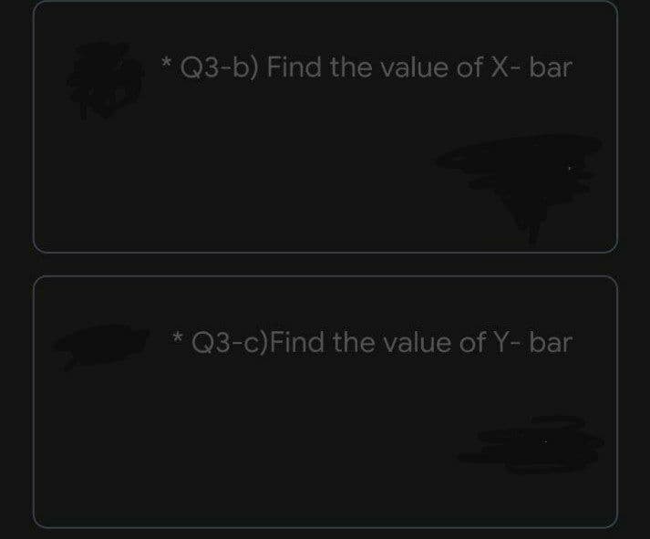 Q3-b) Find the value of X- bar
* Q3-c)Find the value of Y- bar
