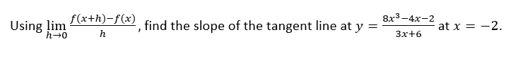 f(x+h)-f(x)
8x3-4х -2
Using ļim
h-0
find the slope of the tangent line at y
at x = -2.
h
Зx+6
