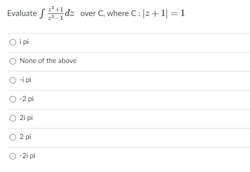 Evaluate S
dz over C, where C: |2+1| =1
O i pi
None of the above
-i pi
O -2 pi
2i pi
2 pi
O -2i pi
