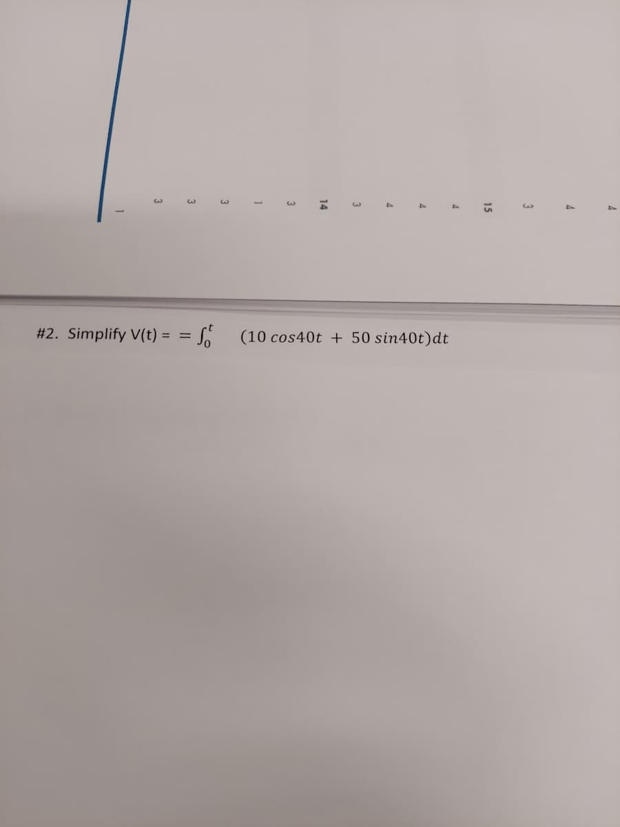 3
3
#2. Simplify V(t) = = St
3
1
3
14
3
4
4
(10 cos40t + 50 sin40t)dt
4
15