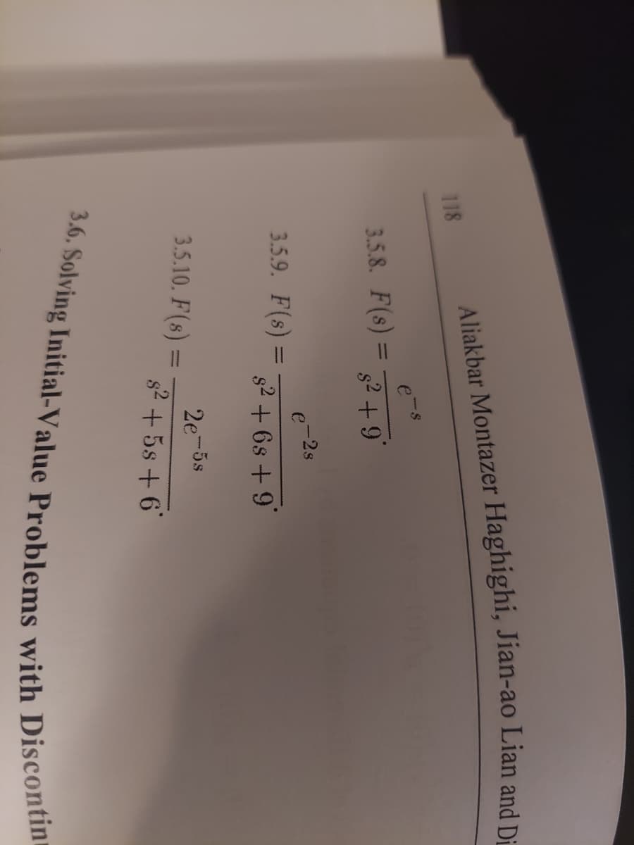 Aliakbar Montazer Haghighi, Jian-ao Lian and Di
118
3.5.8. F(s)
%3D
s2 +9
3.5.9. F(s) =
s2 + 6s +9
3.5.10. F(8) =
2e-3s
s2 + 5s + 6
Aliakbar Lian and Di
