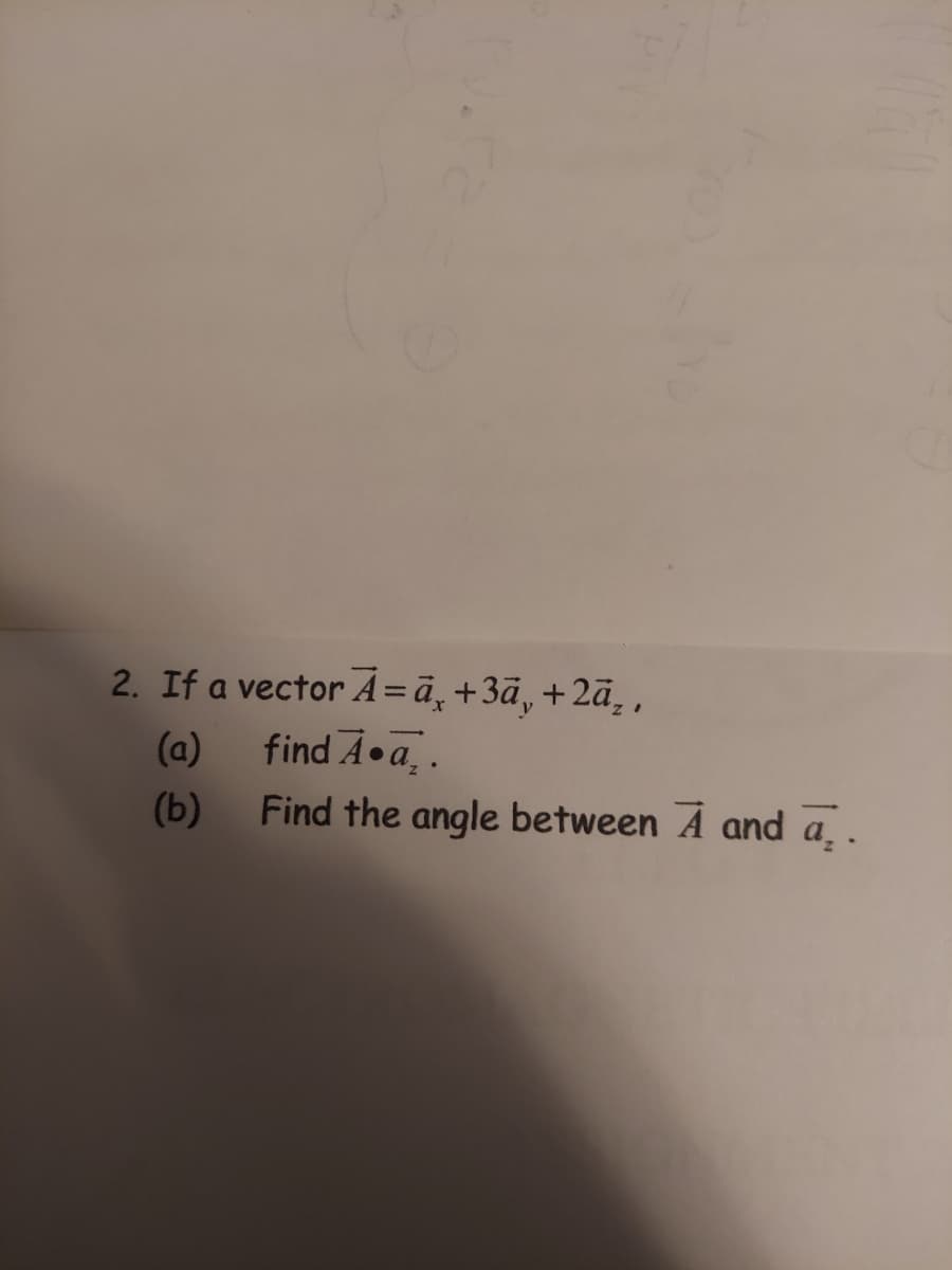 2. If a vector A=ā¸+3ā„+2ā₂,
(a)
find A a₂.
(b)
Find the angle between A and a.