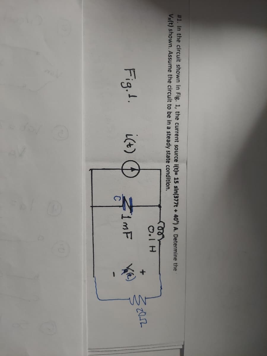 #1. In the circuit shown in Fig. 1, the current source l(t)= 15 sin(377t + 40°) A. Determine the
Va(t) shown. Assume the circuit to be in a steady state condition.
Fig. 1.
i(t)
roo
0.1 H
ZIMF
M
2012