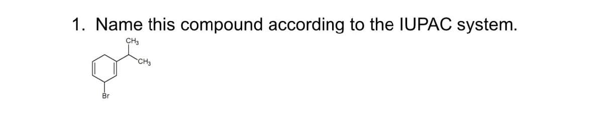 1. Name this compound according to the IUPAC system.
CH3
да
CH3