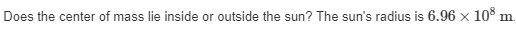 Does the center of mass lie inside or outside the sun? The sun's radius is 6.96 × 108 m.