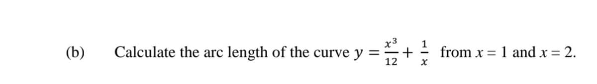 x3
Calculate the arc length of the curve y =
12
1 and x = 2.
(b)
from x =
