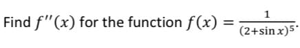 Find f"(x) for the function f(x)
(2+sin x)5*
