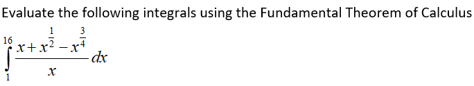 Evaluate the following integrals using the Fundamental Theorem of Calculus
3
16
x+x²
- x4
dx
