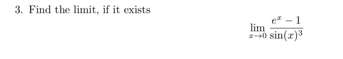 3. Find the limit, if it exists
lim
ex
1
x 0 sin(x)3