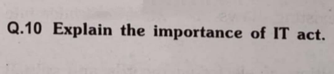 Q.10 Explain the importance of IT act.