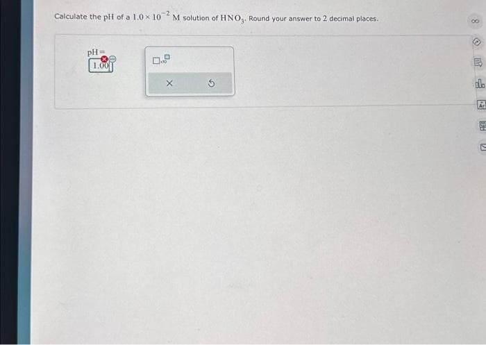 Calculate the pH of a 1.0 x 102 M solution of HNO₂. Round your answer to 2 decimal places.
pH=
1.00
E
ola
Ar
n