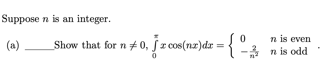 Suppose n is an integer.
So
Show that for n+0, ſ x cos(nx)dx = {
п
n is even
(a)
2
п is odd
n2
